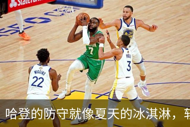 哈登的防守就像夏天的冰淇淋，软绵绵的被融化了！